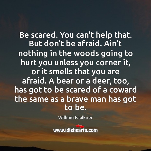 Be scared. You can’t help that. But don’t be afraid. Ain’t nothing Don’t Be Afraid Quotes Image