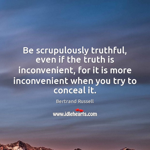 Be scrupulously truthful, even if the truth is inconvenient, for it is Bertrand Russell Picture Quote