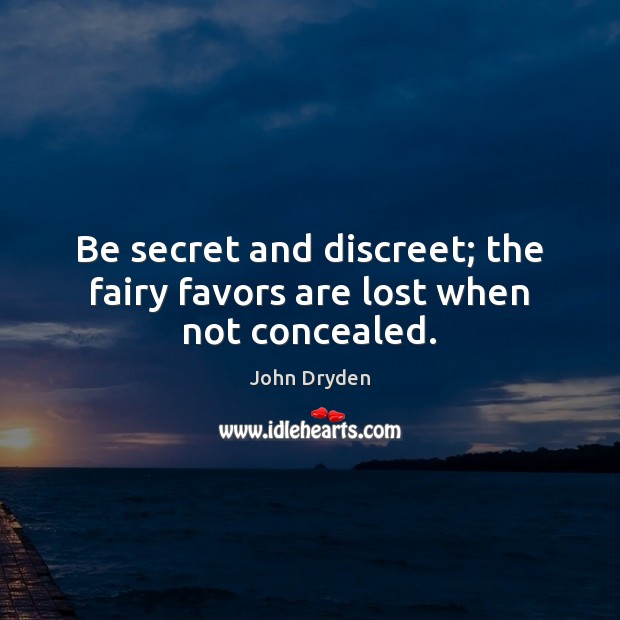Be secret and discreet; the fairy favors are lost when not concealed. John Dryden Picture Quote