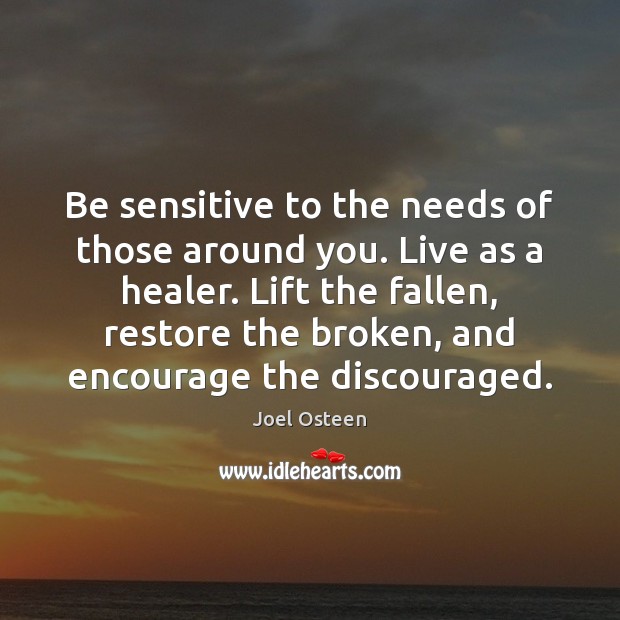Be sensitive to the needs of those around you. Live as a Joel Osteen Picture Quote