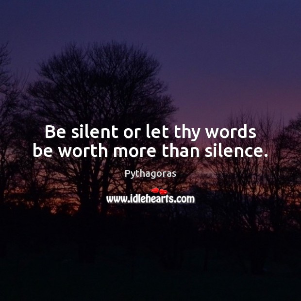 Be silent or let thy words be worth more than silence. Pythagoras Picture Quote