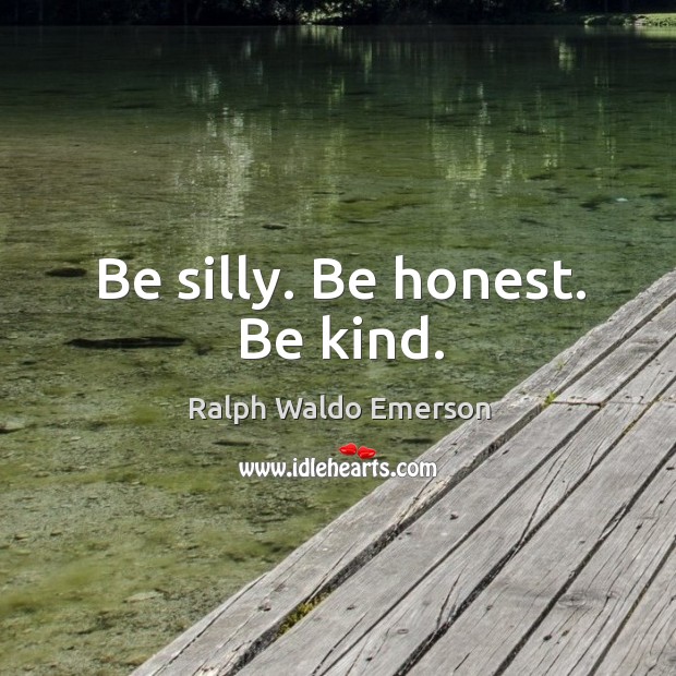 Be silly. Be honest. Be kind. Image