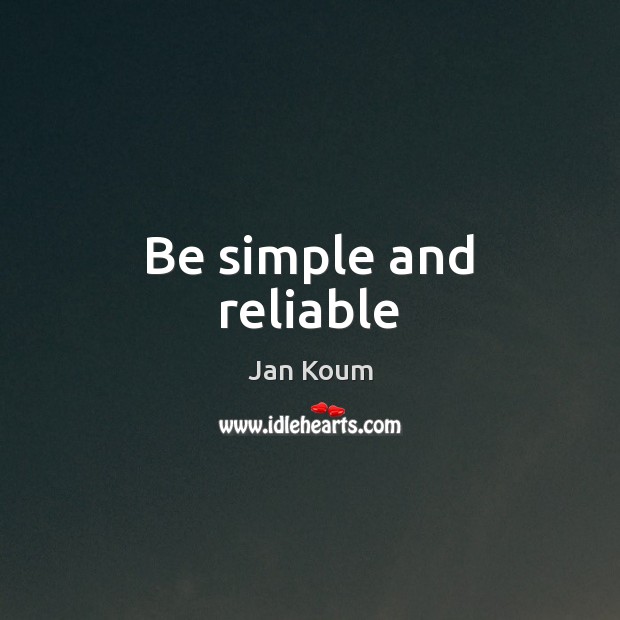 Be simple and reliable Jan Koum Picture Quote