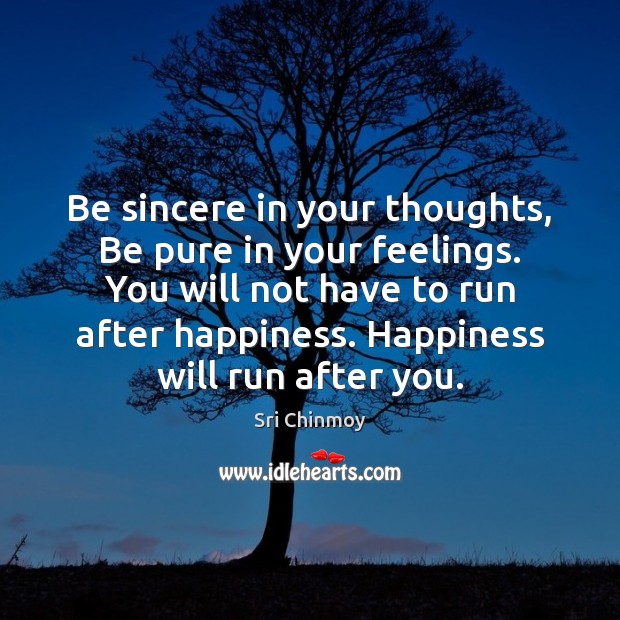 Be sincere in your thoughts, Be pure in your feelings. You will Sri Chinmoy Picture Quote