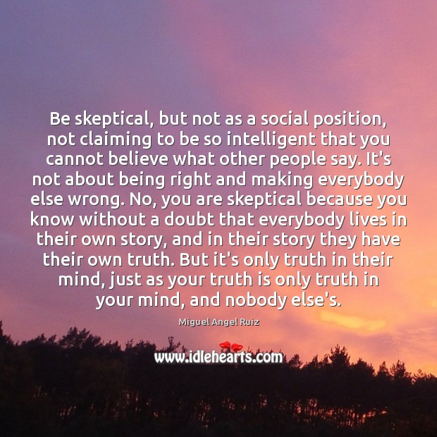 Be skeptical, but not as a social position, not claiming to be Image