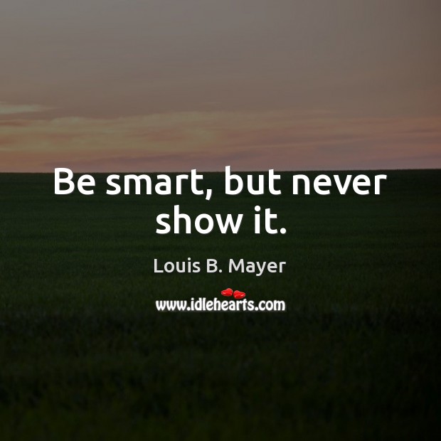 Be smart, but never show it. Image