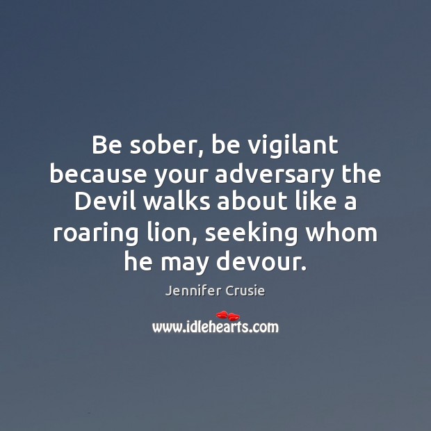 Be sober, be vigilant because your adversary the Devil walks about like Jennifer Crusie Picture Quote