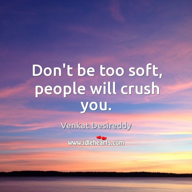 Be soft, but not too soft. Keep the balance right. Venkat Desireddy Picture Quote
