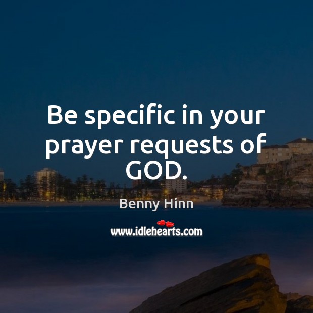 Be specific in your prayer requests of GOD. Image