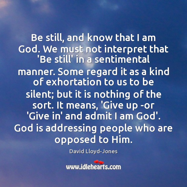 Be still, and know that I am God. We must not interpret David Lloyd-Jones Picture Quote