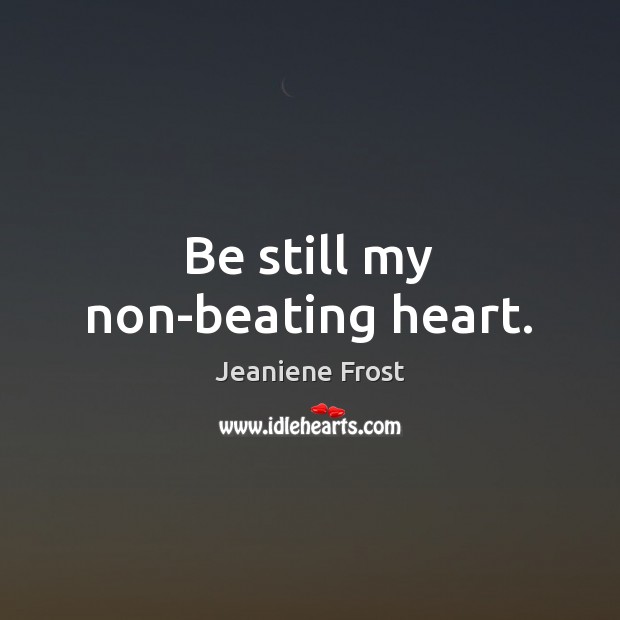Be still my non-beating heart. Jeaniene Frost Picture Quote