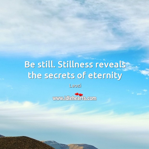 Be still. Stillness reveals the secrets of eternity Laozi Picture Quote