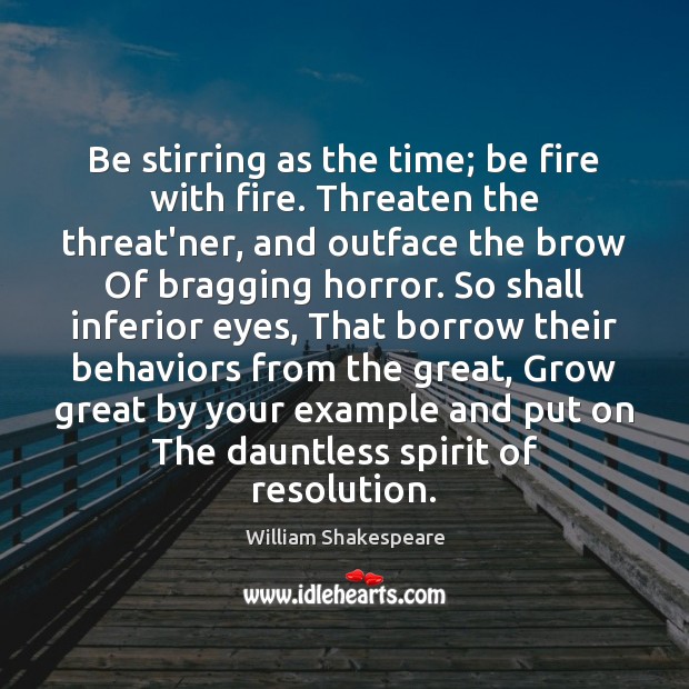 Be stirring as the time; be fire with fire. Threaten the threat’ner, Image