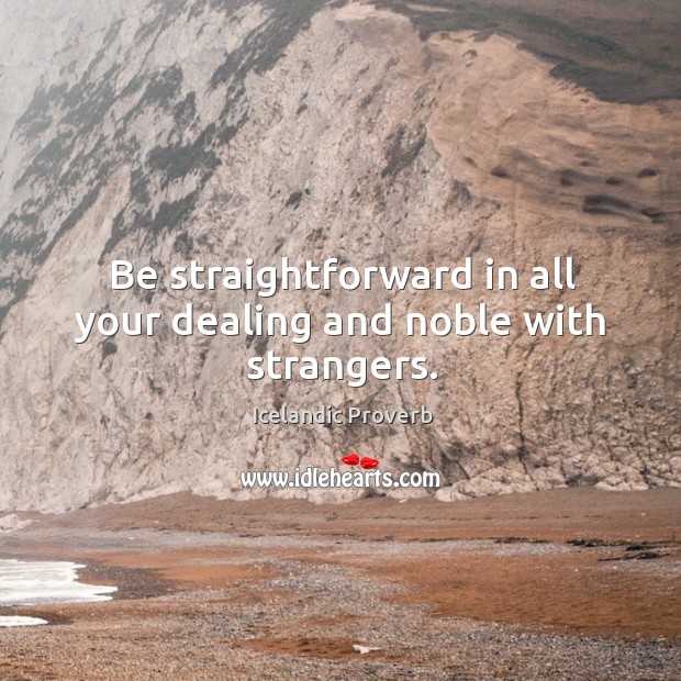 Be straightforward in all your dealing and noble with strangers. Icelandic Proverbs Image
