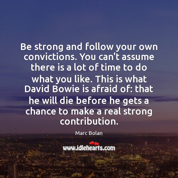 Be strong and follow your own convictions. You can’t assume there is Strong Quotes Image