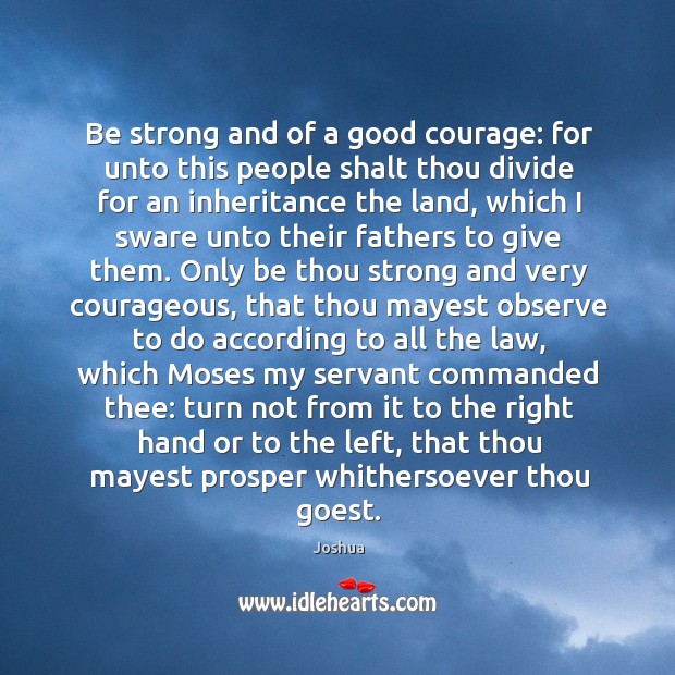 Be strong and of a good courage: for unto this people shalt Be Strong Quotes Image