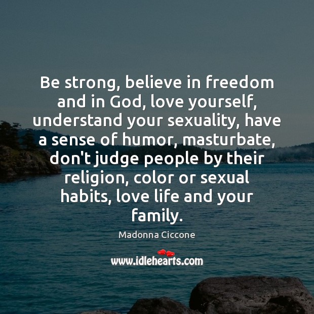 Be strong, believe in freedom and in God, love yourself, understand your Don’t Judge Quotes Image