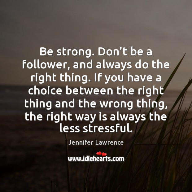 Be strong. Don’t be a follower, and always do the right thing. Be Strong Quotes Image