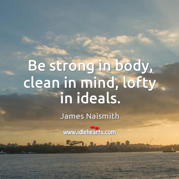 Be strong in body, clean in mind, lofty in ideals. Be Strong Quotes Image