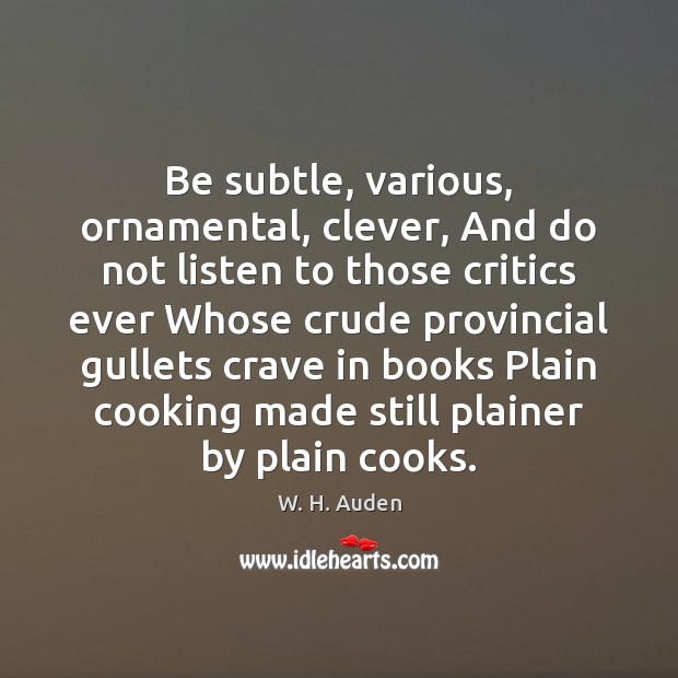 Be subtle, various, ornamental, clever, And do not listen to those critics Clever Quotes Image