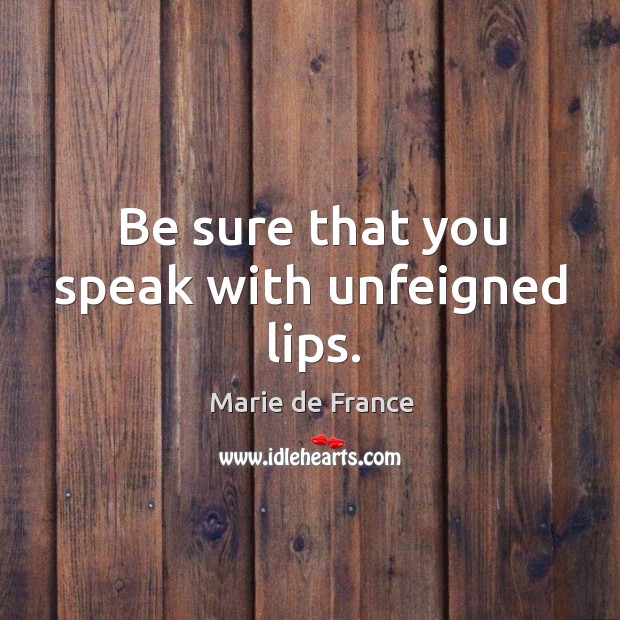 Be sure that you speak with unfeigned lips. Marie de France Picture Quote