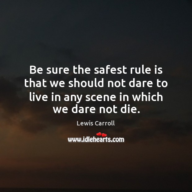 Be sure the safest rule is that we should not dare to Image