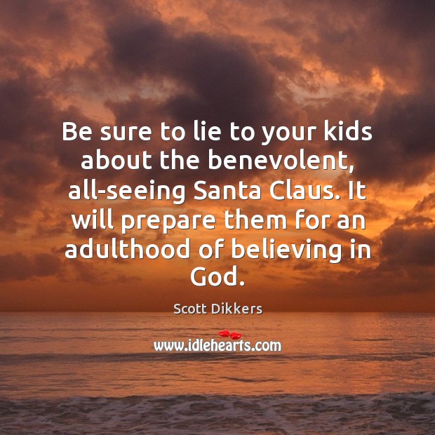 Be sure to lie to your kids about the benevolent, all-seeing Santa Scott Dikkers Picture Quote