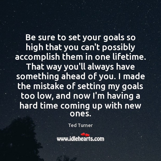 Be sure to set your goals so high that you can’t possibly Ted Turner Picture Quote