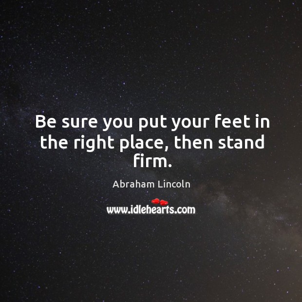 Be sure you put your feet in the right place, then stand firm. Image