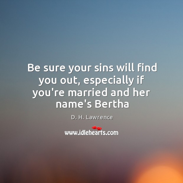 Be sure your sins will find you out, especially if you’re married and her name’s Bertha D. H. Lawrence Picture Quote