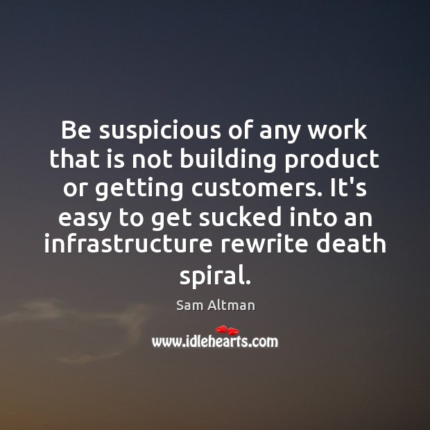 Be suspicious of any work that is not building product or getting Image