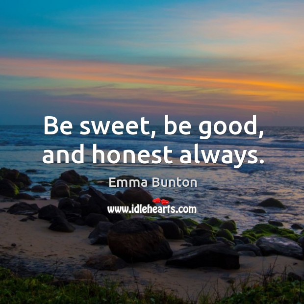 Be sweet, be good, and honest always. Emma Bunton Picture Quote