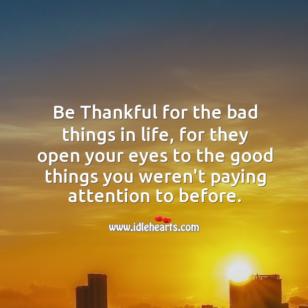 Be thankful for the bad things in life. Picture Quotes Image