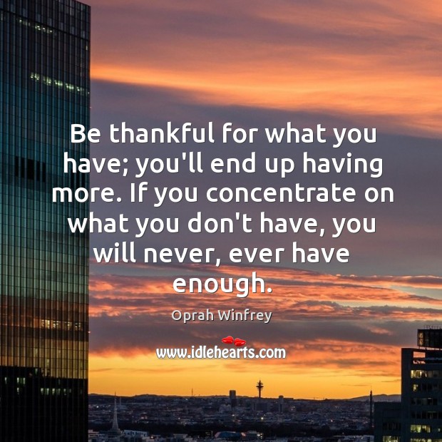 Be thankful for what you have; you’ll end up having more. If Image