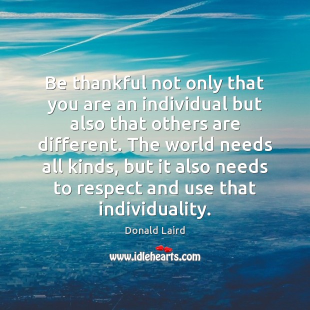 Be thankful not only that you are an individual but also that Donald Laird Picture Quote