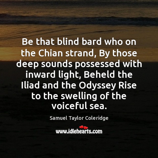 Be that blind bard who on the Chian strand, By those deep Samuel Taylor Coleridge Picture Quote