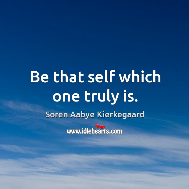 Be that self which one truly is. Soren Aabye Kierkegaard Picture Quote