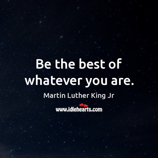 Be the best of whatever you are. Martin Luther King Jr Picture Quote
