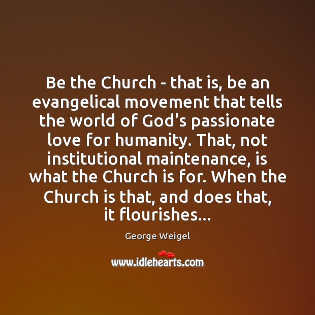 Be the Church – that is, be an evangelical movement that tells George Weigel Picture Quote