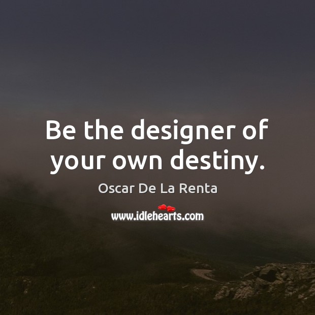 Be the designer of your own destiny. Oscar De La Renta Picture Quote