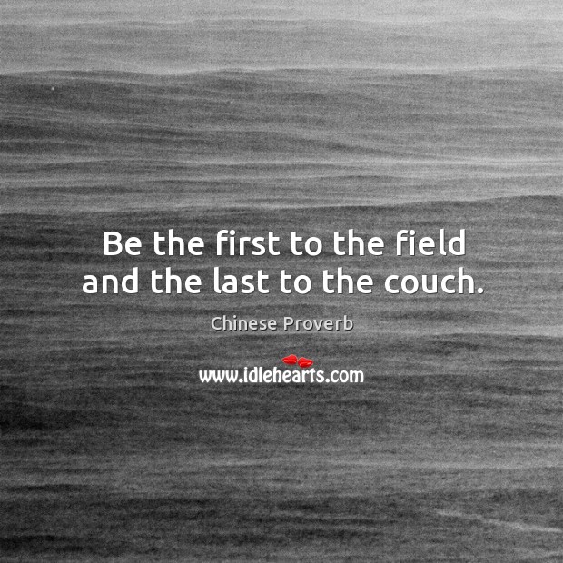 Be the first to the field and the last to the couch. Chinese Proverbs Image