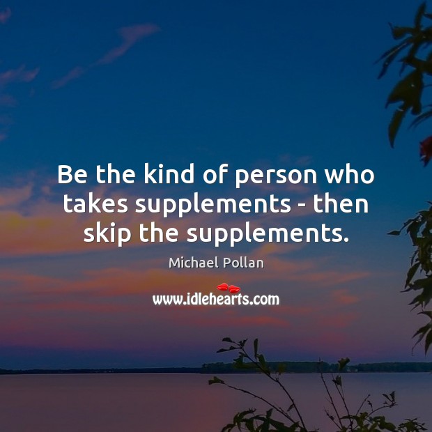 Be the kind of person who takes supplements – then skip the supplements. Image
