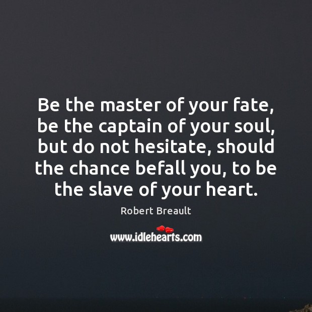 Be the master of your fate, be the captain of your soul, Robert Breault Picture Quote