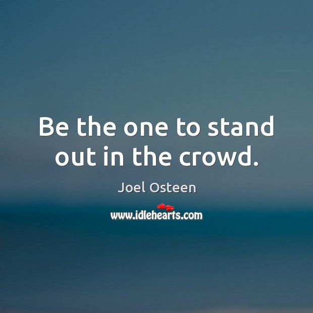 Be the one to stand out in the crowd. Joel Osteen Picture Quote