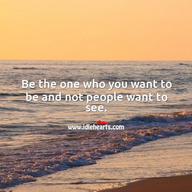Be the one who you want to be and not people want to see. Image