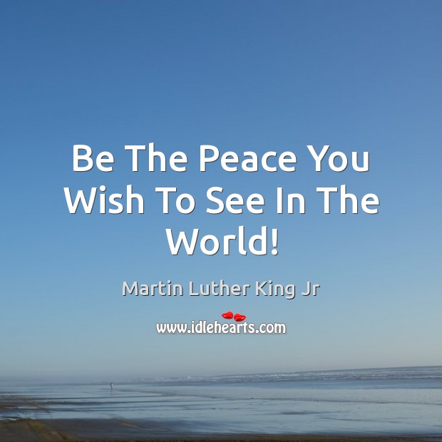 Be The Peace You Wish To See In The World! Image