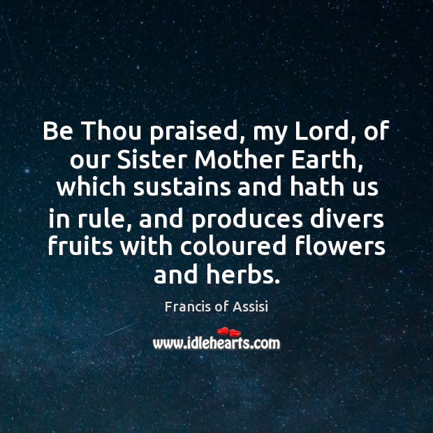 Be Thou praised, my Lord, of our Sister Mother Earth, which sustains Image
