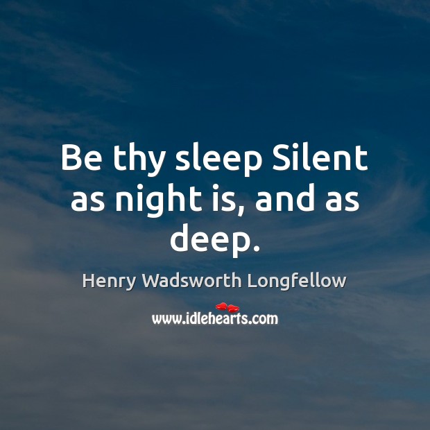 Be thy sleep Silent as night is, and as deep. Image