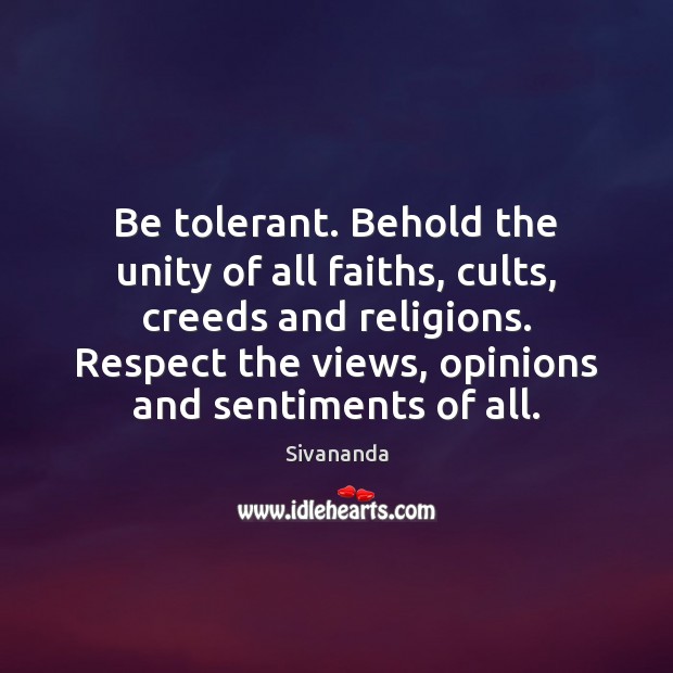 Be tolerant. Behold the unity of all faiths, cults, creeds and religions. Sivananda Picture Quote