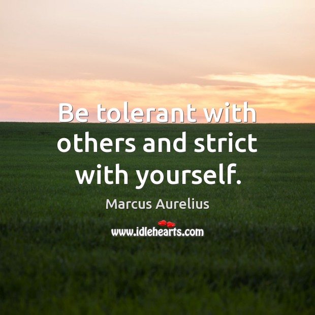 Be tolerant with others and strict with yourself. Marcus Aurelius Picture Quote